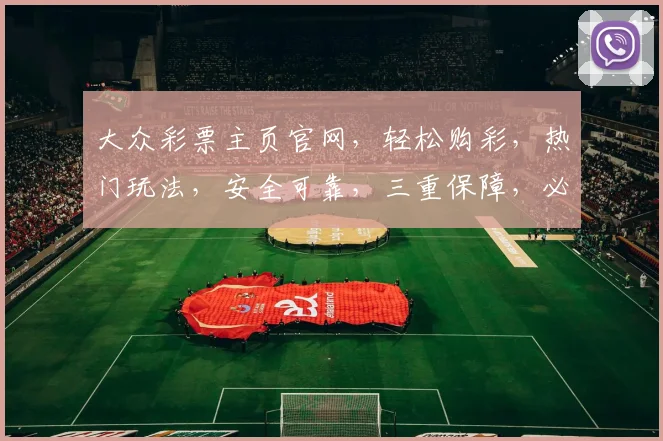 大众彩票主页官网，轻松购彩，热门玩法，安全可靠，三重保障，必看攻略，一网打尽