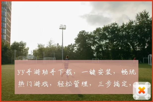 yy手游助手下载，一键安装，畅玩热门游戏，轻松管理，三步搞定，必备神器
